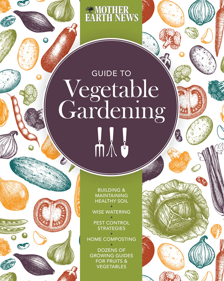 Mother Earth News: Guide To Vegetable Gardening – Mother Earth Living