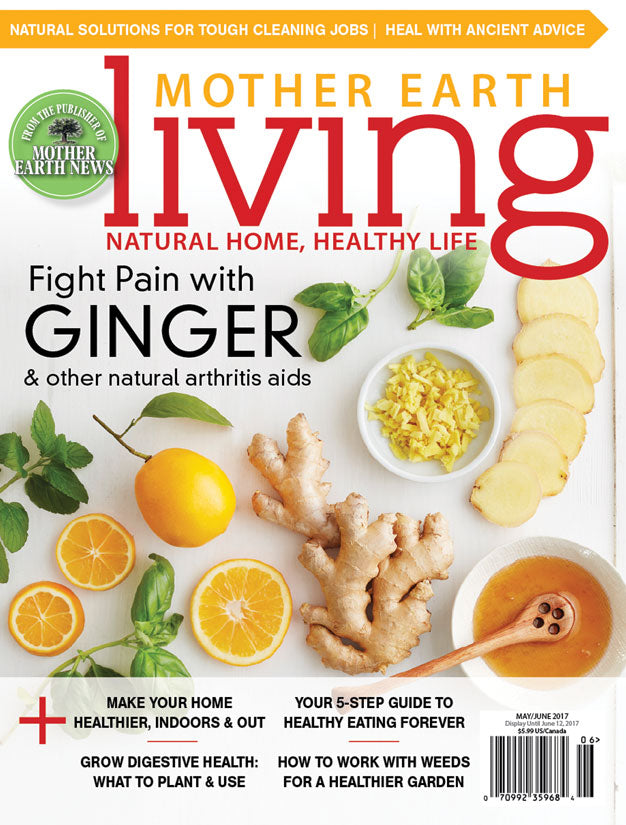 MOTHER EARTH LIVING MAGAZINE, MAY/JUNE, 2017